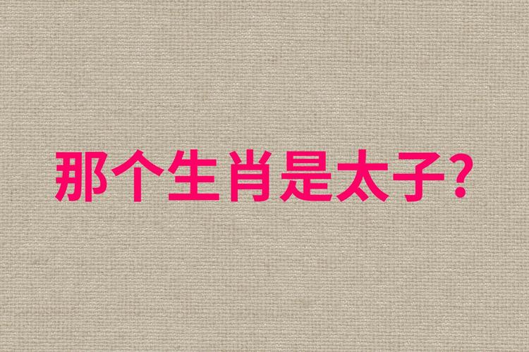 今期生肖找太子最佳答案_今期生肖找太子最佳答案是什么