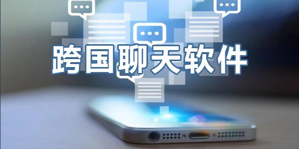 免费跨国聊天官网_跨国聊天的社交软件