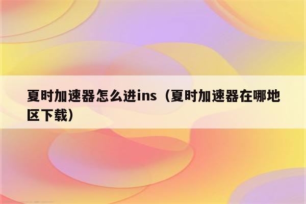 夏时国际加速器下载-夏时国际加速器下载安卓ins