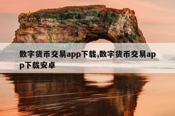 数字货币交易app下载,数字货币交易所app下载