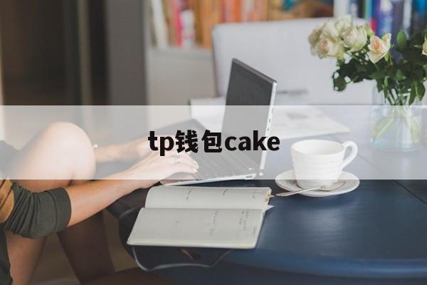 tp钱包cake,TP钱包cake怎么取消